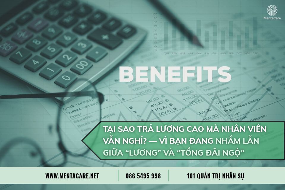 Tại sao trả lương cao mà nhân viên vẫn nghỉ? — Vì bạn đang nhầm lẫn giữa “lương” và “tổng đãi ngộ”